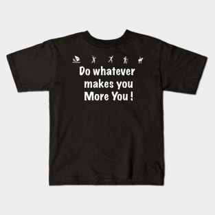 DO WHATEVER MAKES YOU MORE YOU Kids T-Shirt